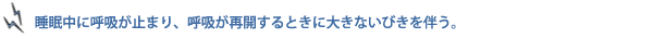 睡眠中に呼吸が止まり、呼吸が再開するときに大きないびきを伴う